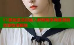 51漫画激活码输入教程畅享海量漫画资源快速解锁