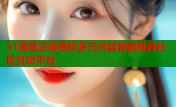 51漫画正版授权多元内容智能推荐社区互动平台