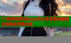 51漫画禁用B站app后必备漫画神器高清流畅免费看全集