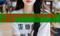 51漫画禁播版下载平台 畅享无限漫画资源体验