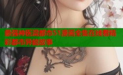 最强神医混都市51漫画全集在线看精彩都市异能故事