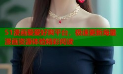 51漫画爱爱好爽平台，极速更新海量漫画资源体验精彩阅读
