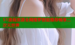 51漫画资源全网搜罗智能推荐畅享二次元世界
