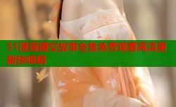 51漫画援交故事全集免费观看高清更新快吸睛
