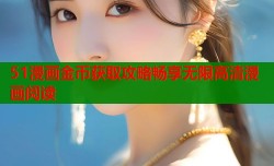 51漫画金币获取攻略畅享无限高清漫画阅读