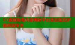51漫画有毒内容揭秘平台实时监控护航阅读安全