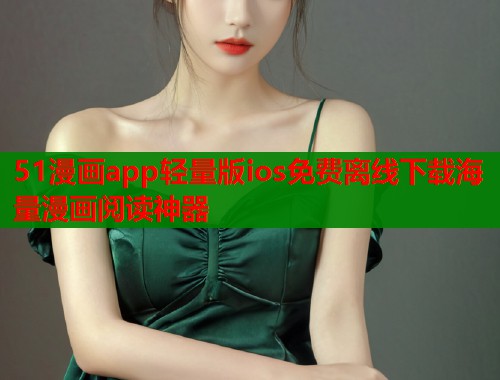 51漫画app轻量版ios免费离线下载海量漫画阅读神器  第1张