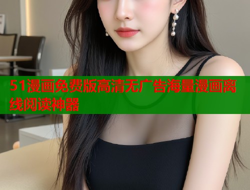 51漫画免费版高清无广告海量漫画离线阅读神器  第2张