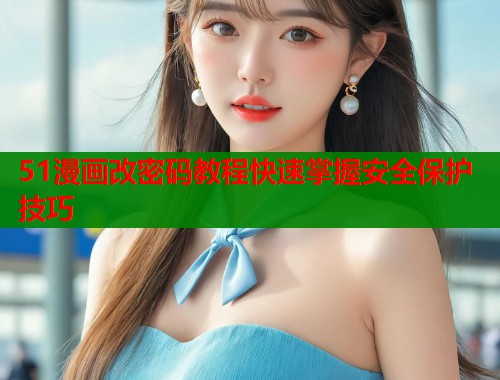 51漫画改密码教程快速掌握安全保护技巧  第1张