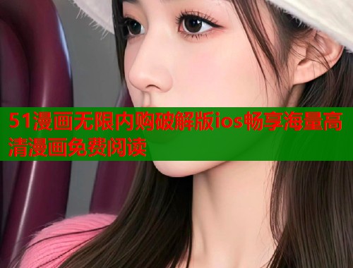 51漫画无限内购破解版ios畅享海量高清漫画免费阅读  第1张