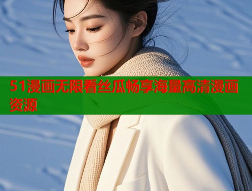 51漫画无限看丝瓜畅享海量高清漫画资源  第1张