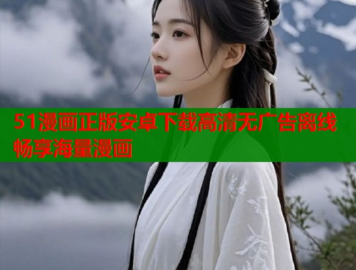 51漫画正版安卓下载高清无广告离线畅享海量漫画  第1张