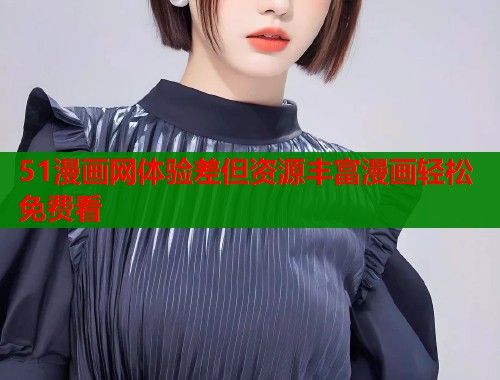 51漫画网体验差但资源丰富漫画轻松免费看  第1张