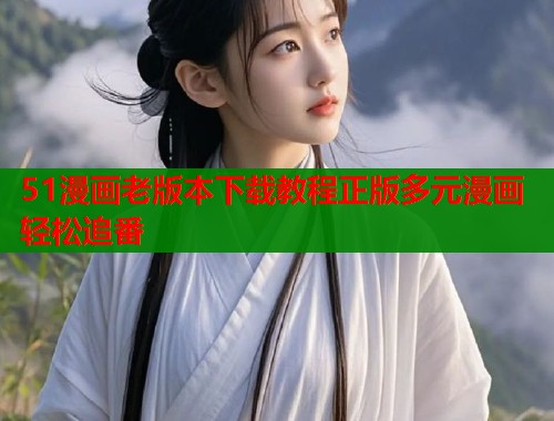 51漫画老版本下载教程正版多元漫画轻松追番  第2张