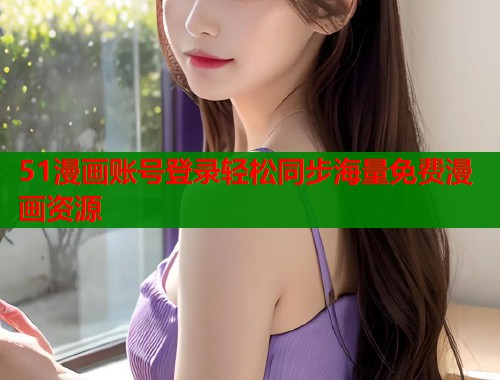 51漫画账号登录轻松同步海量免费漫画资源  第2张
