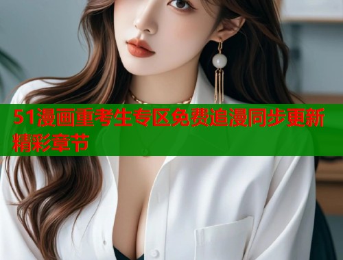 51漫画重考生专区免费追漫同步更新精彩章节  第1张