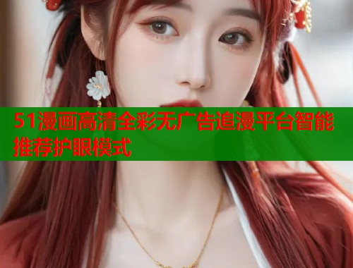 51漫画高清全彩无广告追漫平台智能推荐护眼模式  第1张